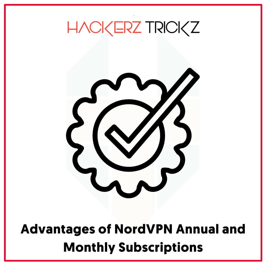 Advantages of NordVPN Annual and Monthly Subscriptions