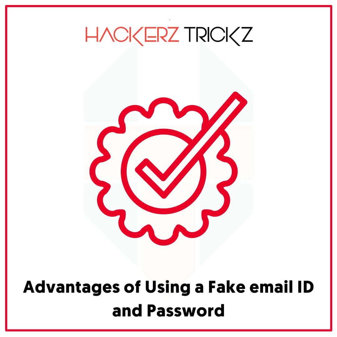 Advantages of Using a Fake email ID and Password