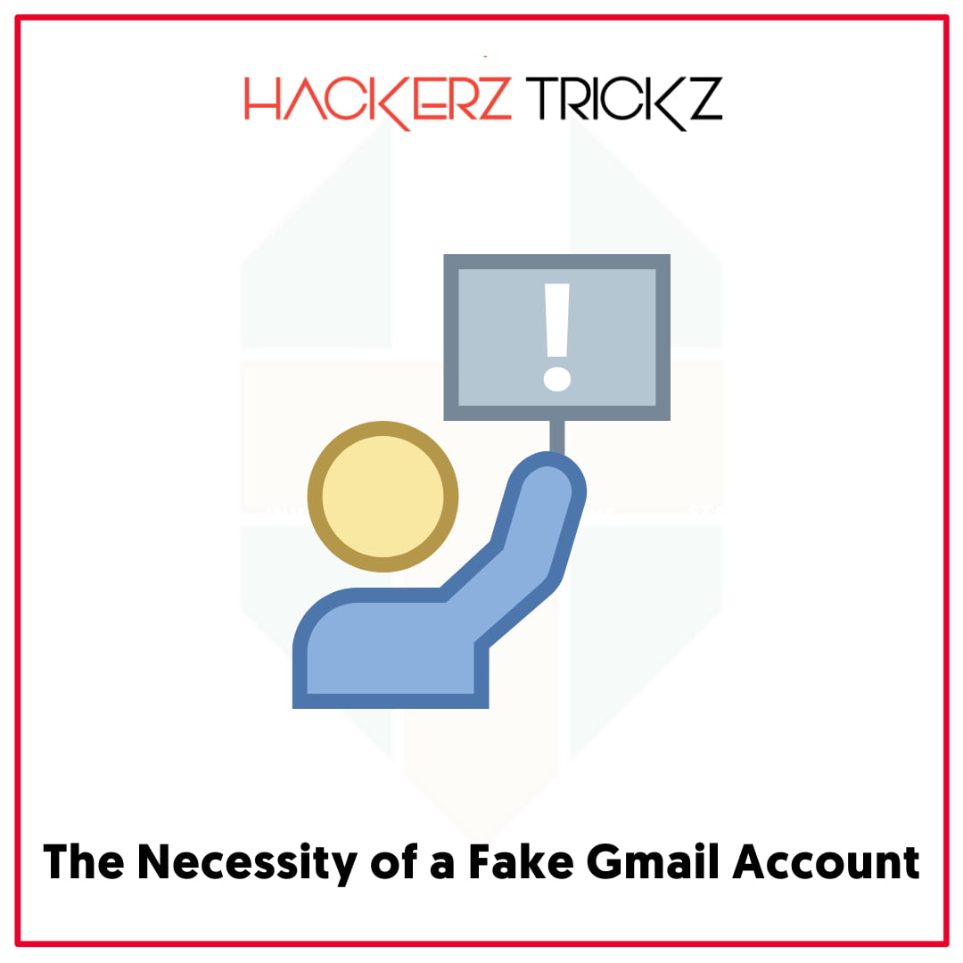 The Necessity of a Fake Gmail Account