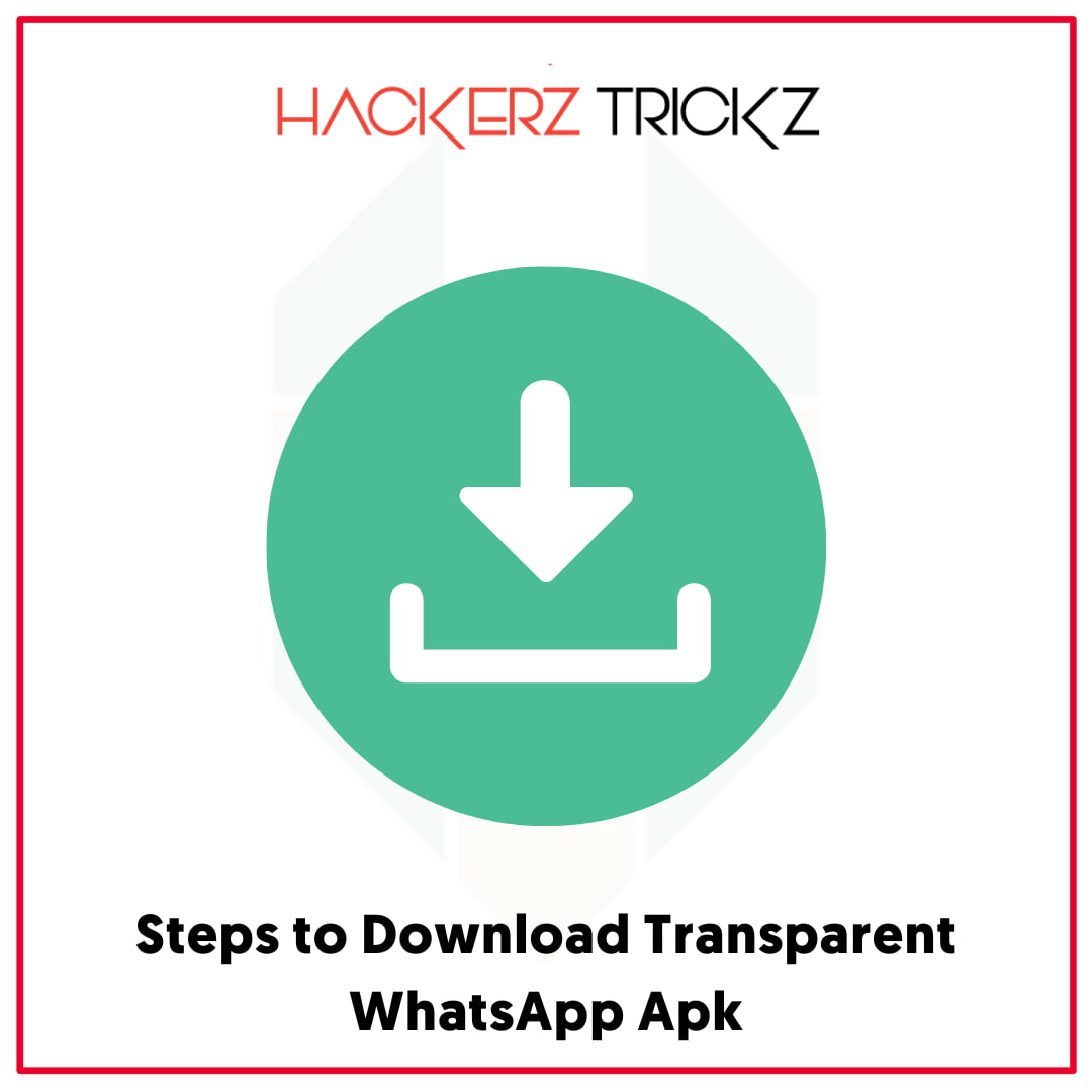 Steps to Download Transparent WhatsApp Apk