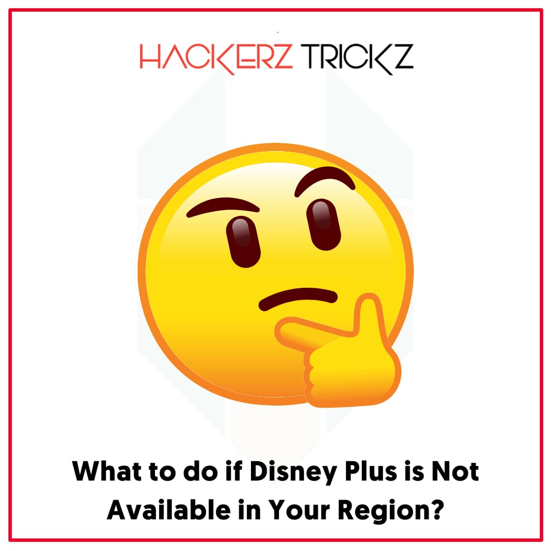 What to do if Disney Plus is Not Available in Your Region