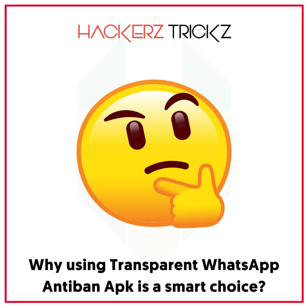 Why using Transparent WhatsApp Antiban Apk is a smart choice