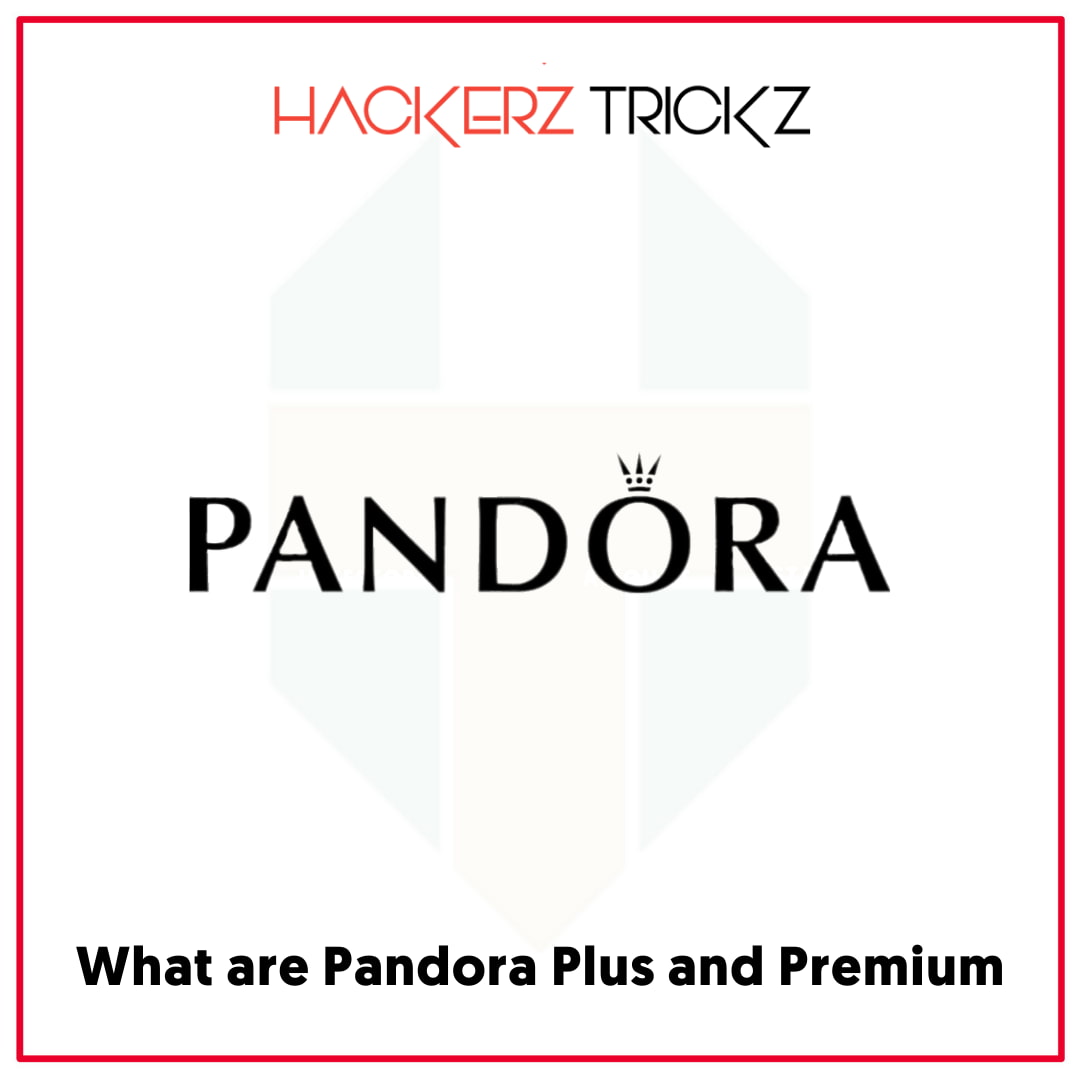 What are Pandora Plus and Premium