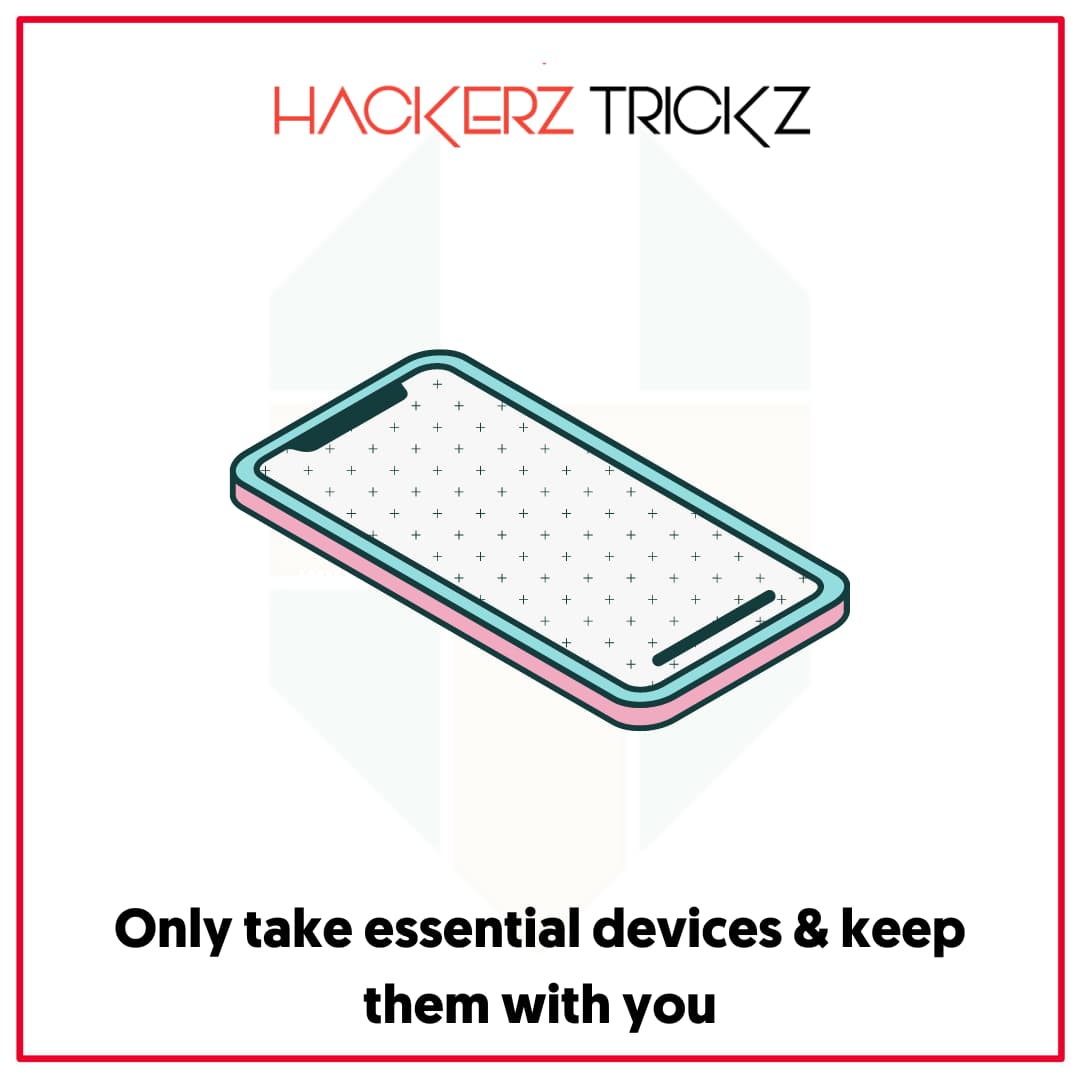 Only take essential devices & keep them with you