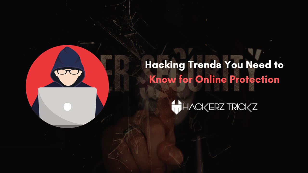 Hacking Trends You Need to Know for Online Protection