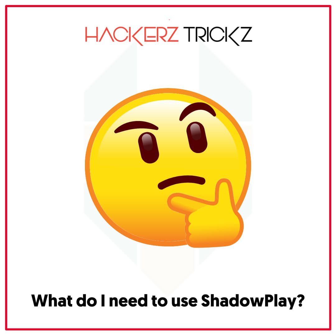 What do I need to use ShadowPlay