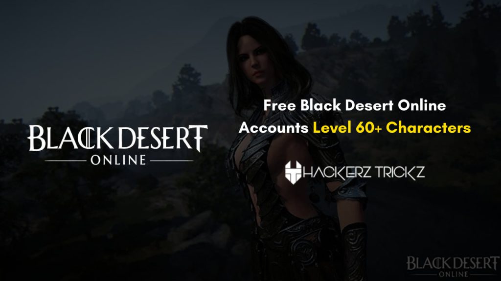 Free Black Desert Online Accounts Level 60+ Characters 2024