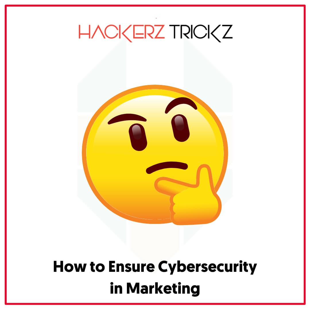 How to Ensure Cybersecurity in Marketing