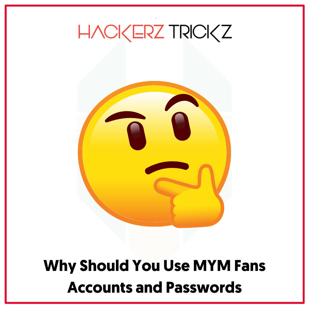 Why Should You Use MYM Fans Accounts and Passwords