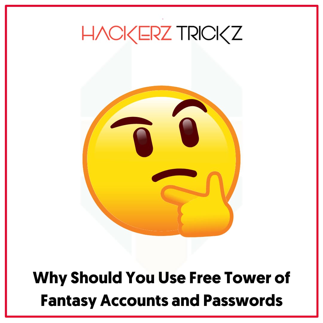 Why Should You Use Free Tower of Fantasy Accounts and Passwords