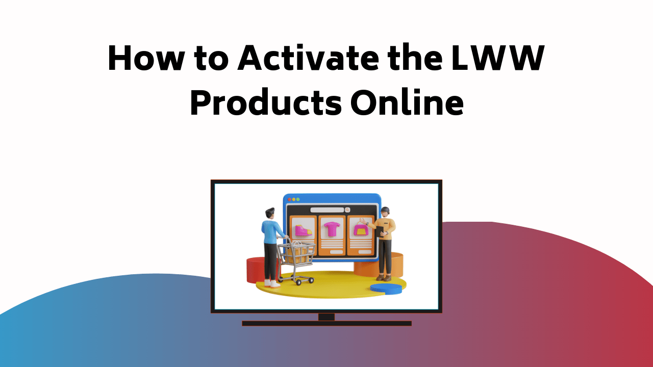 How To Activate The LWW Products Online