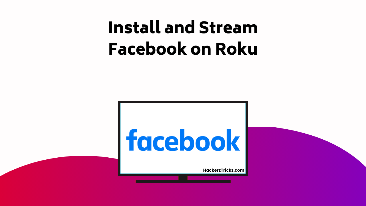 How to Install and Stream Facebook on Roku | HackerzTrickz