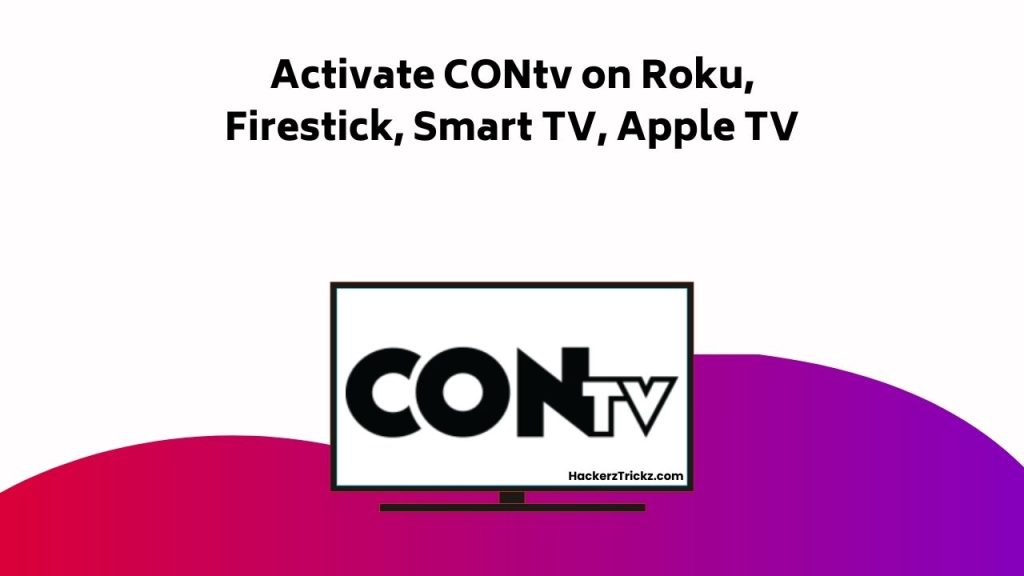 Activate CONtv On Roku, Firestick, Smart TV, Apple TV