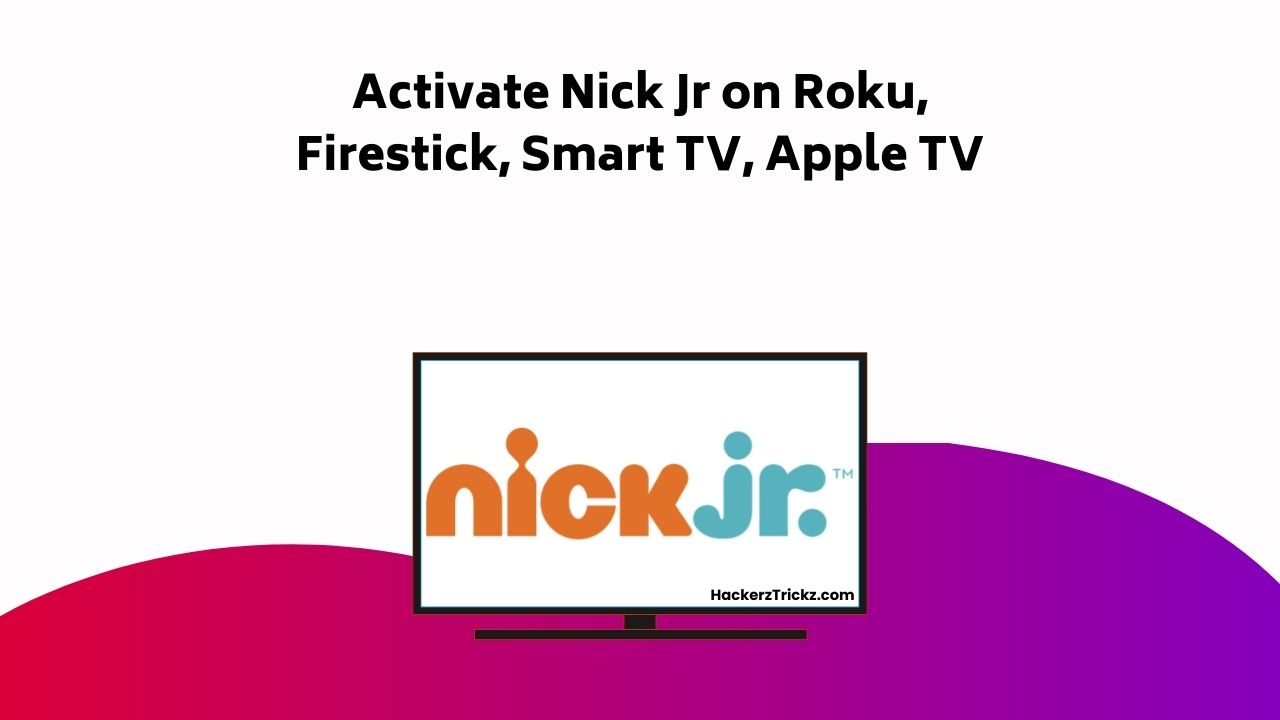 How to Activate Nick Jr on Roku, Firestick, Smart TV, Apple TV